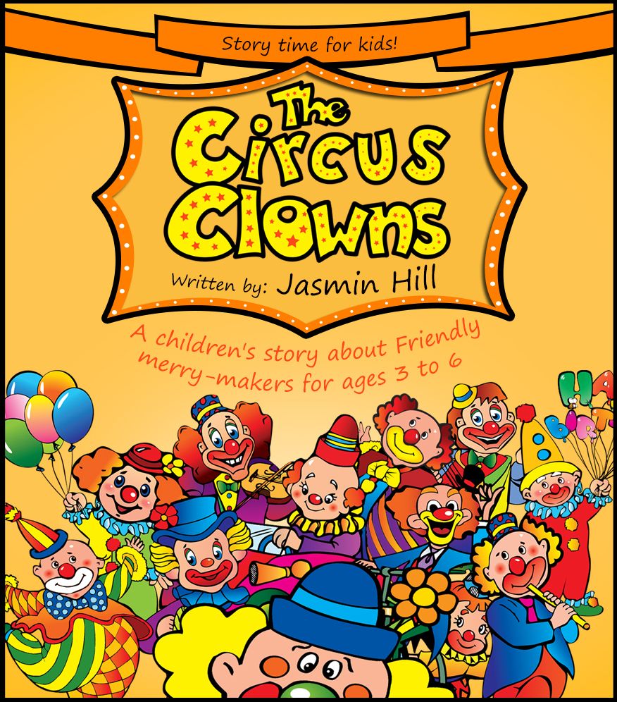 The Circus Clowns: A Children's Story About Friendly Merry-Makers For Ages 3 to 6