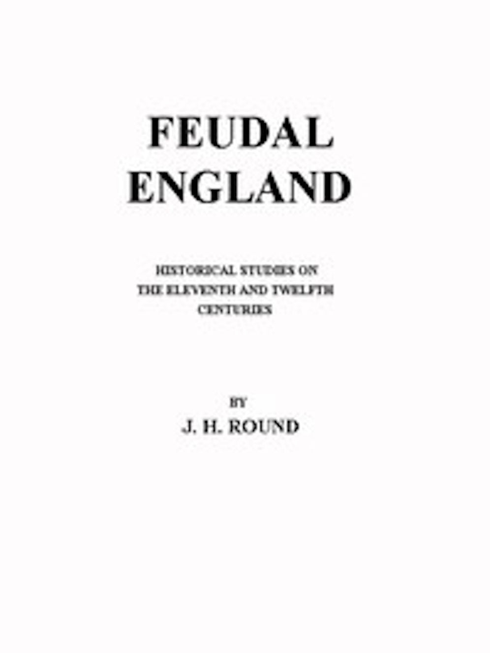 Feudal England — Historical Studies On The Eleventh And Twelfth Centuries (Illustrated)