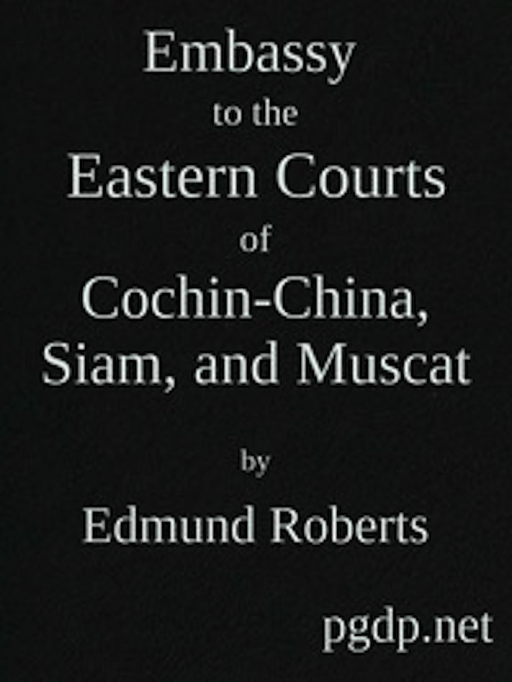 Embassy to the Eastern Courts of Cochin-China, Siam, and Muscat