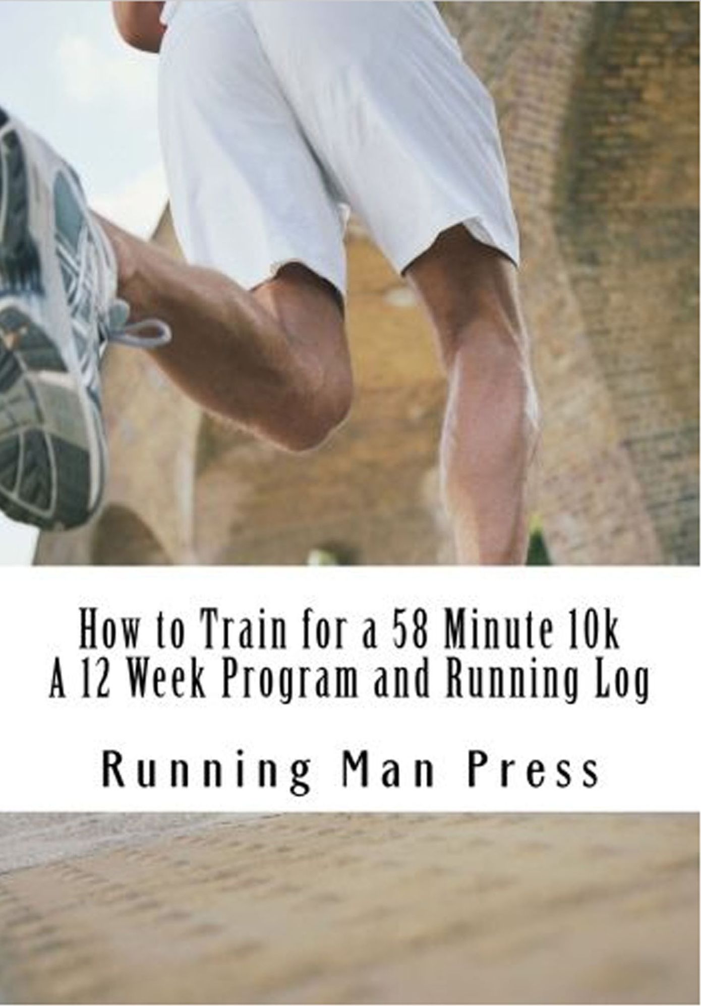 How to Train for a 58 Minute 10k A 12 Week Program and Running Log