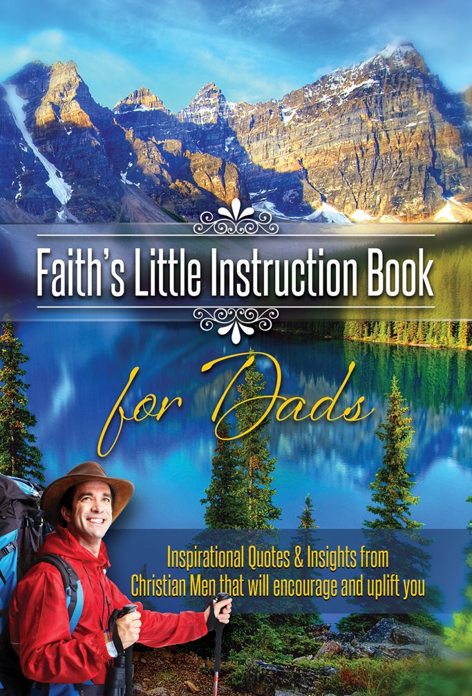 Faith's Little Instruction Book for Dads: Inspirational Quotes and Insights from Christian Men That Will Encourage and Uplift You