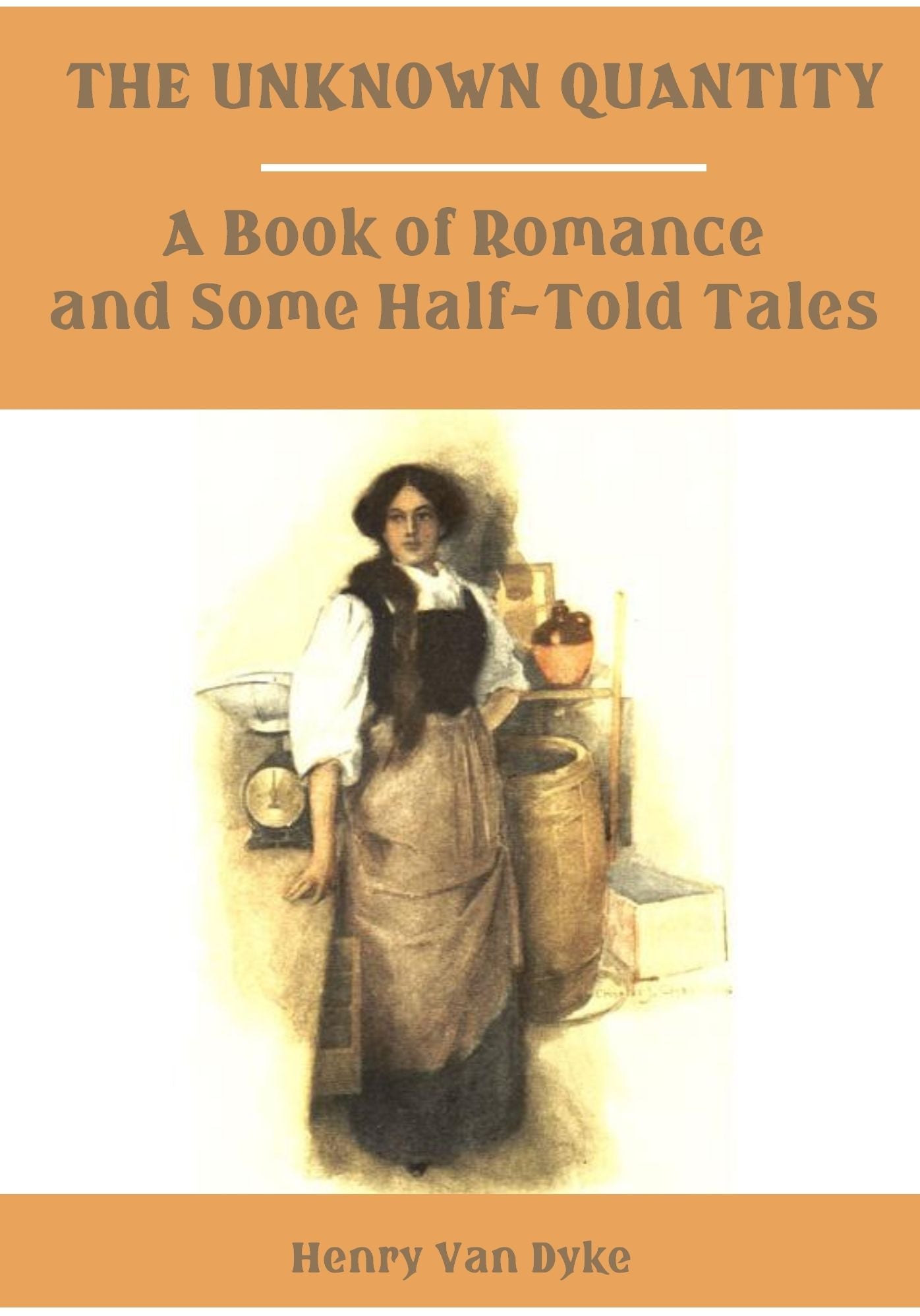 The Unknown Quantity : A Book of Romance and Some Half-Told Tales (Illustrated)