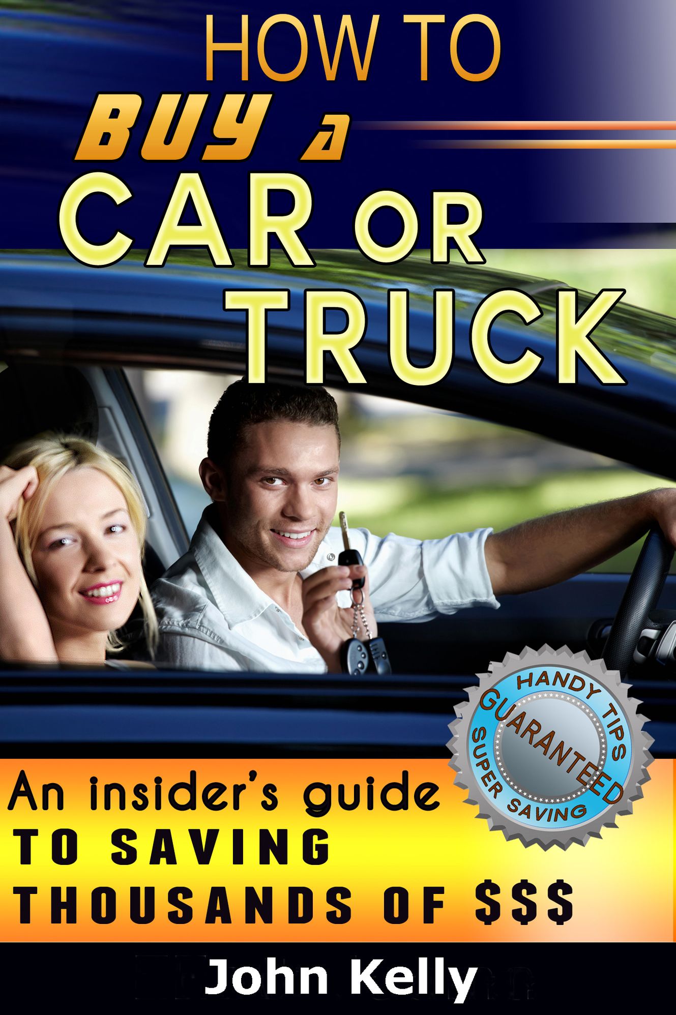 How To Buy A Car Or Truck: An Insider's Guide To Saving Thousands of $$$