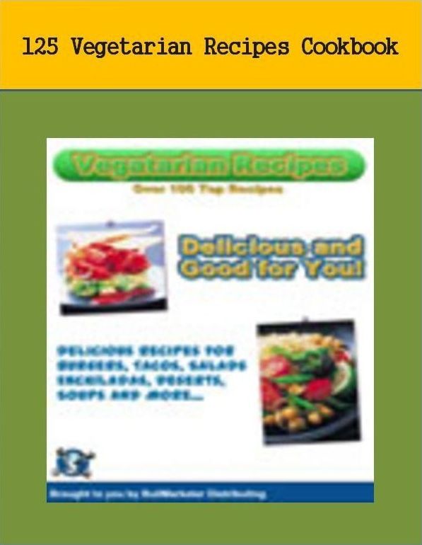 CookBook on 125 Vegetarian Recipes - This collection of 125 Vegetarian recipes will help you prepare the essential foods you require in a tasty and healthy way. ..