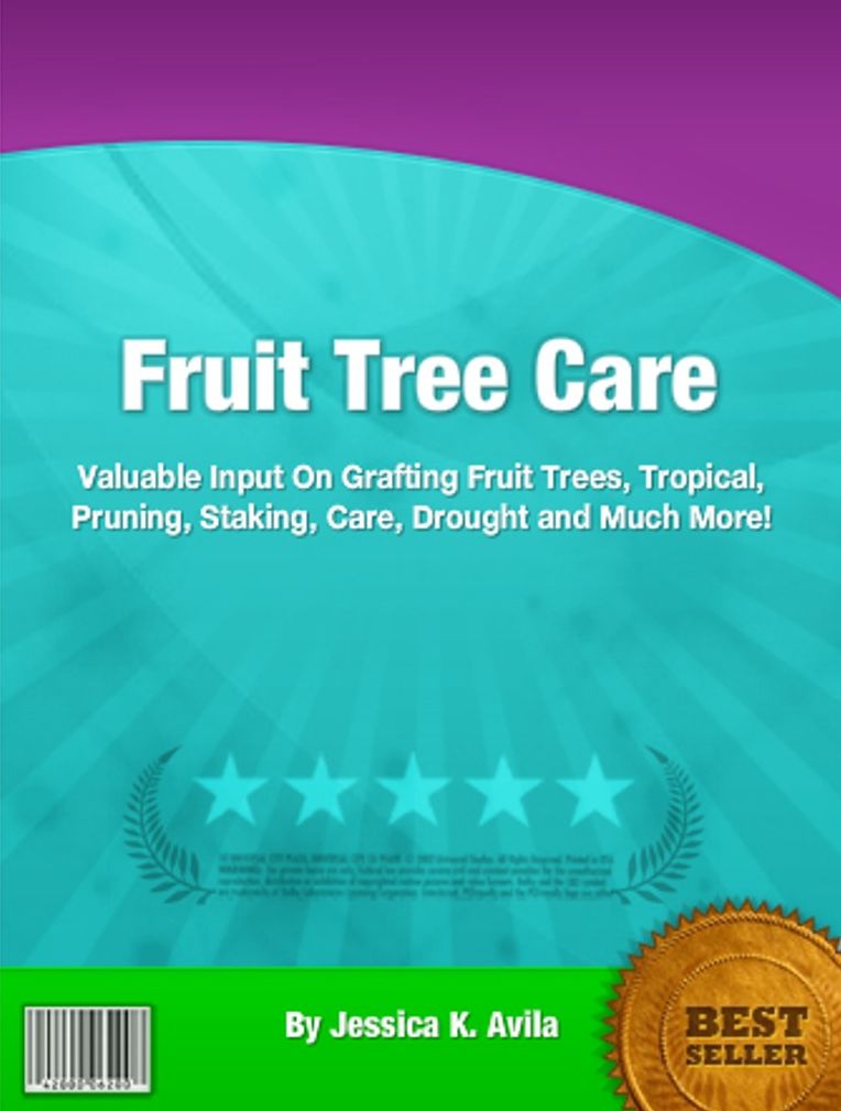 Fruit Tree Care: Valuable Input On Grafting Fruit Trees, Tropical, Pruning, Staking, Care, Drought and Much More!