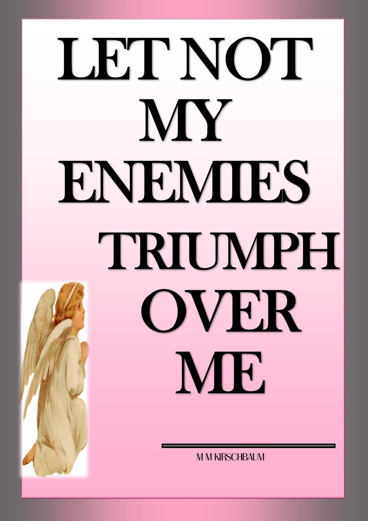LET NOT MY ENEMIES TRIUMPH OVER ME