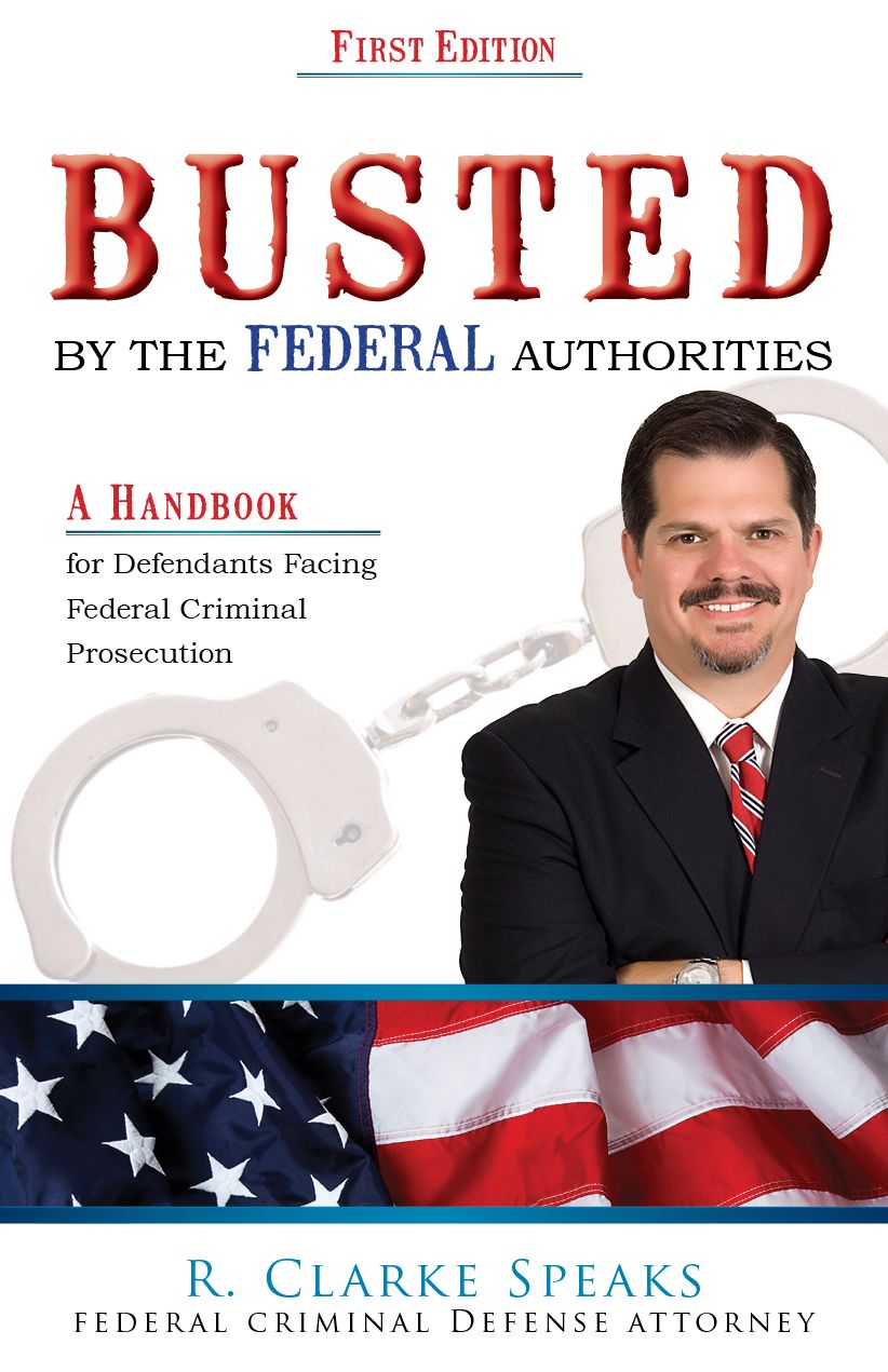 Busted By the Federal Authorities: A Handbook for defendants facing federal criminal Prosecution