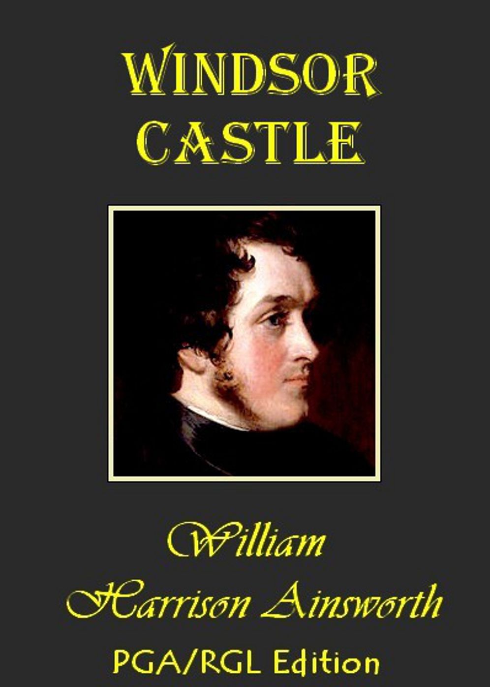 Windsor Castle: A Historical Romance of the Reign of Henry VIII., Catharine of Aragon and Anne Boleyn! A History, Fiction and Literature, Romance Classic By William Harrison Ainsworth! AAA+++