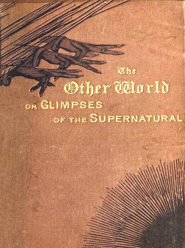 The Other World; Or, Glimpses of the Supernatural, Volumes I-II Complete