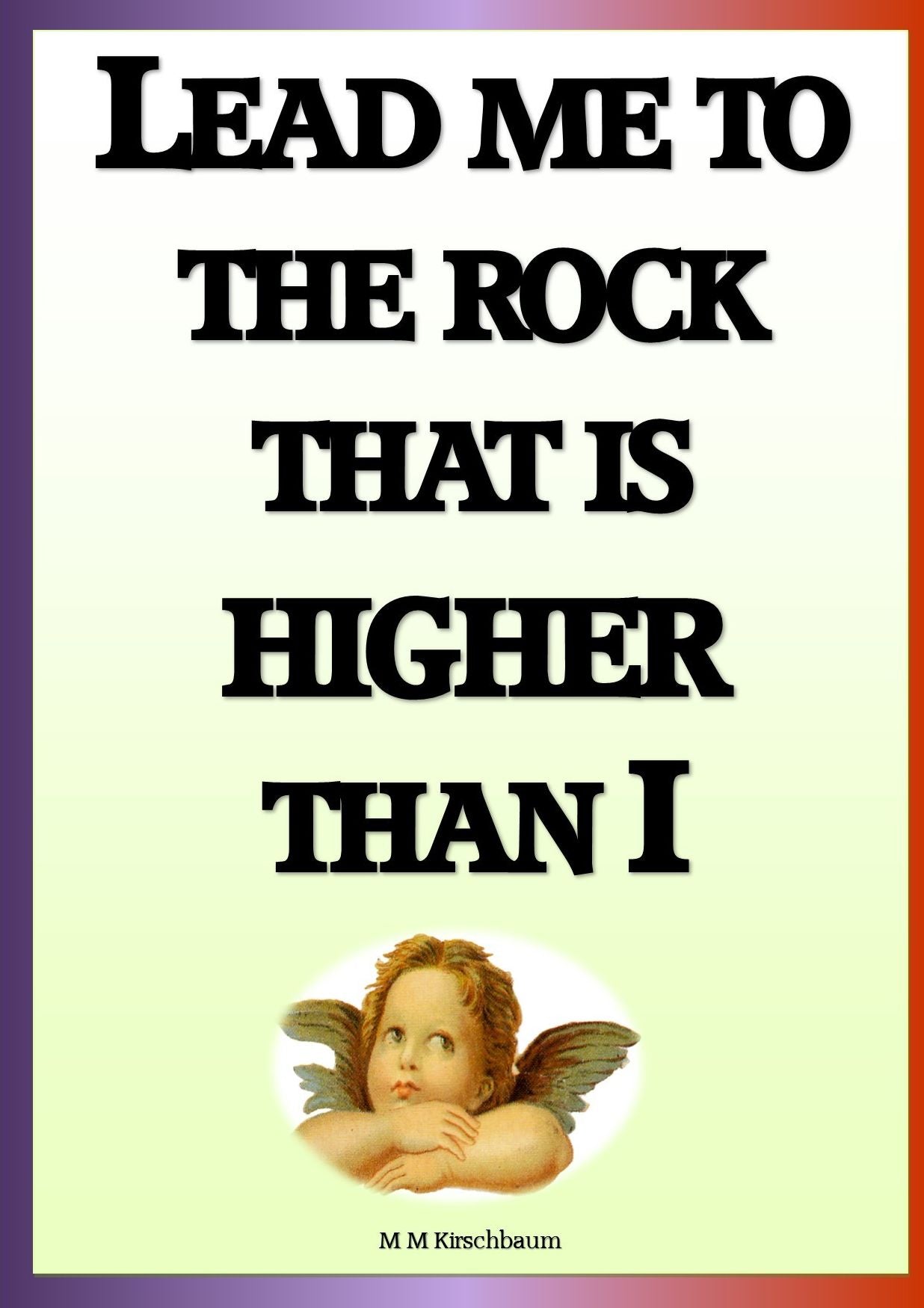 LEAD ME TO THE ROCK THAT IS HIGHER THAN I