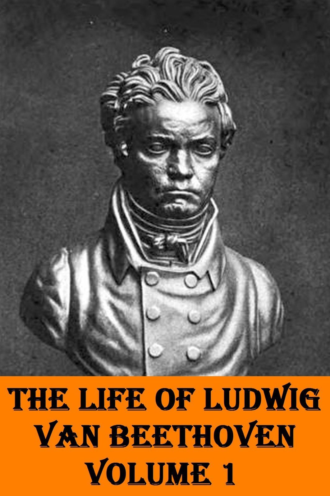 THE LIFE OF LUDWIG VAN BEETHOVEN: VOLUME I