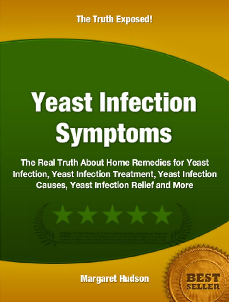 Yeast Infection Symptoms: The Real Truth About Home Remedies for Yeast Infection, Yeast Infection Treatment, Yeast Infection Causes, Yeast Infection Relief and More