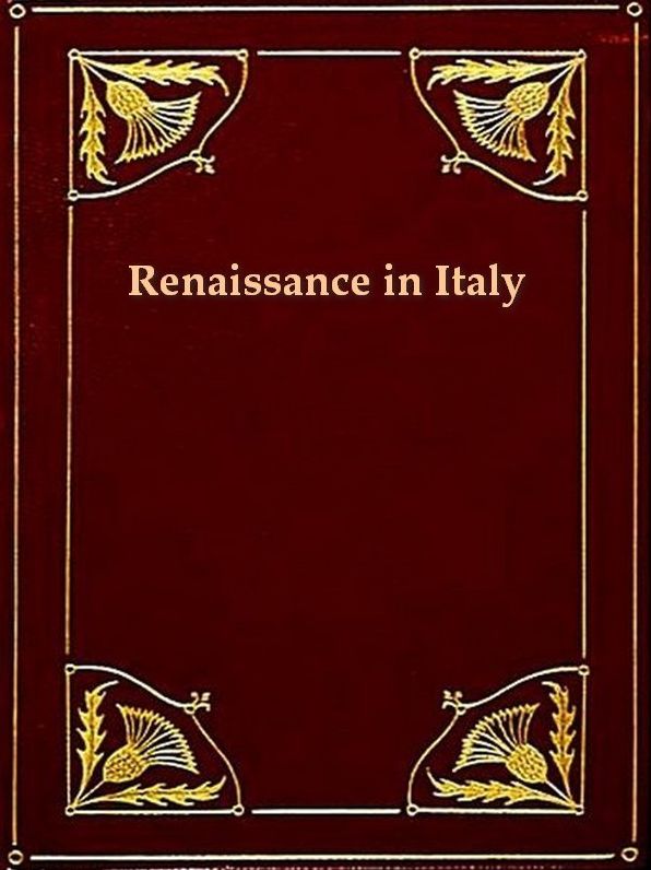 Renaissance in Italy, Volumes I-II (of VII)