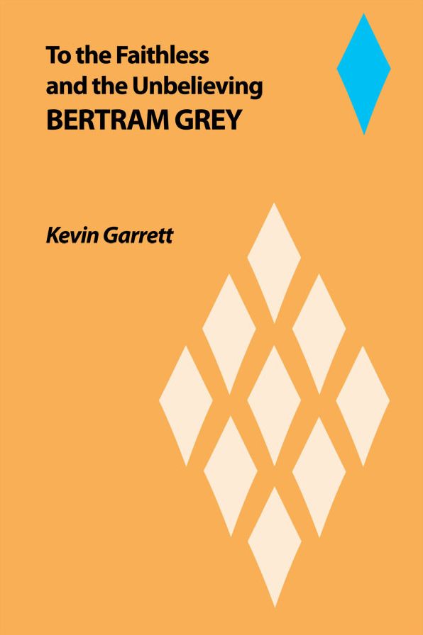 To the Faithless: and the Unbelieving BERTRAM GREY