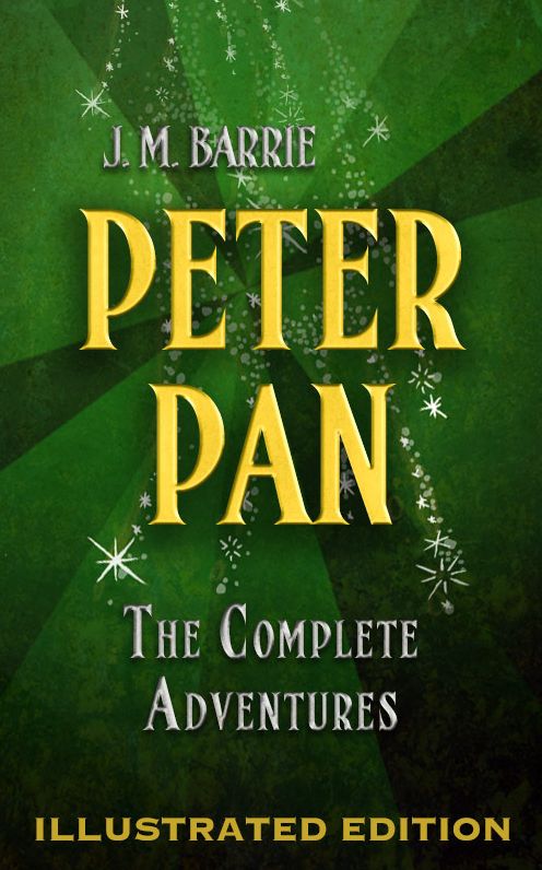 Peter Pan: The Complete Adventures (Illustrated Peter Pan, Peter Pan in Kensington Gardens, and The Little White Bird)