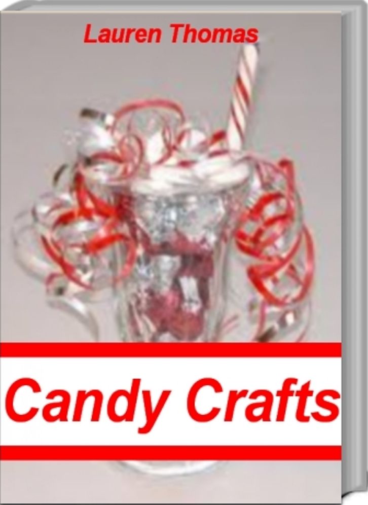 Candy Crafts: The #1 Guide For Amazing Candy Craft Ideas