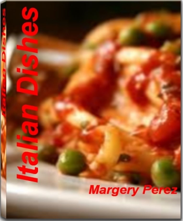 Fast and Filling Italian Dishes: The Gourmet's Guide to Italian Pasta Dishes, Italian Side Dishes, Italian Sauces, Easy Italian Recipes