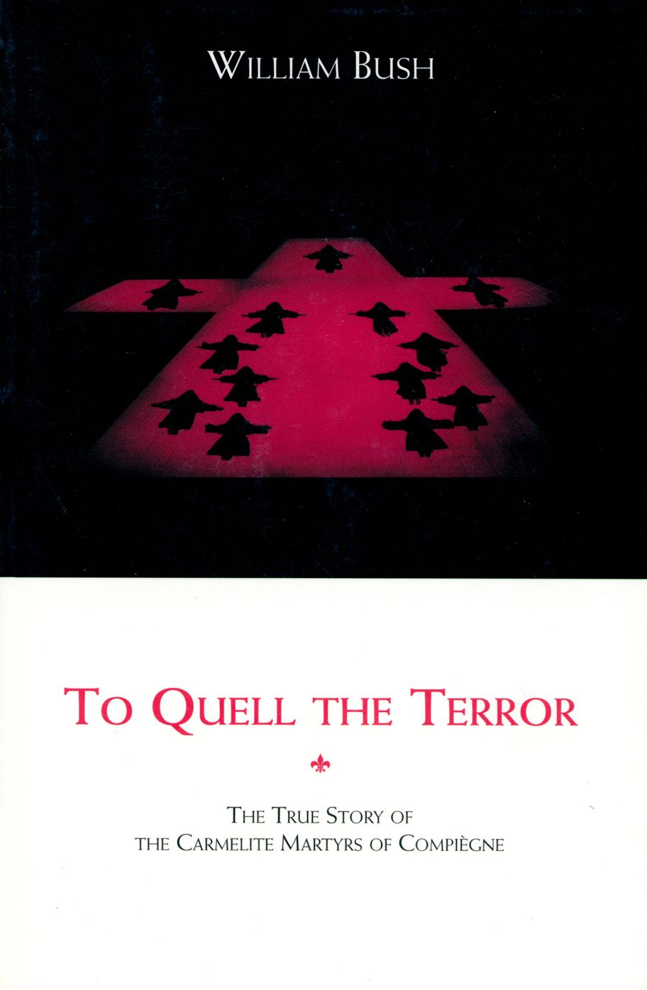 To Quell the Terror: The Mystery of the Vocation of the Sixteen Carmelites of Compi&egrave;gne Guillotined July 17, 1794