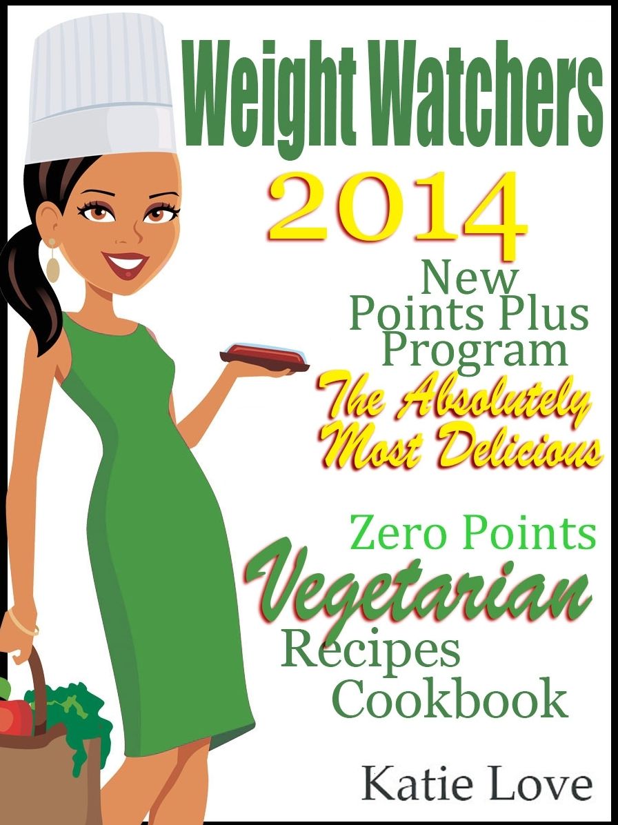 Weight Watchers 2014 New Points Plus Program The Absolutely Most Delicious Zero Points Vegetarian Recipes Cookbook