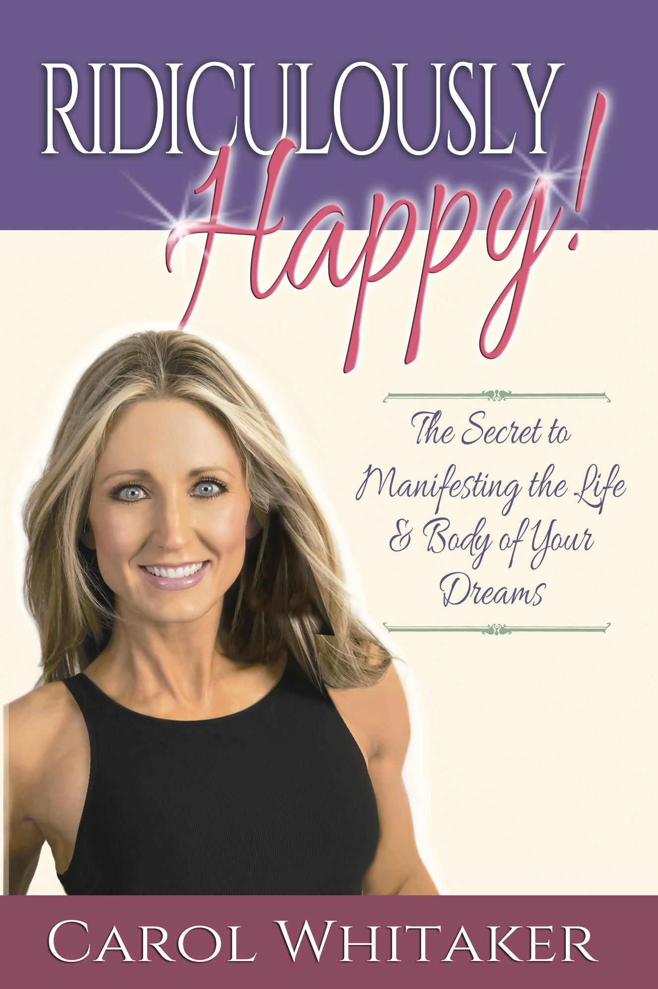 Ridiculously Happy! The Secret to Manifesting the Life and Body of Your Dreams