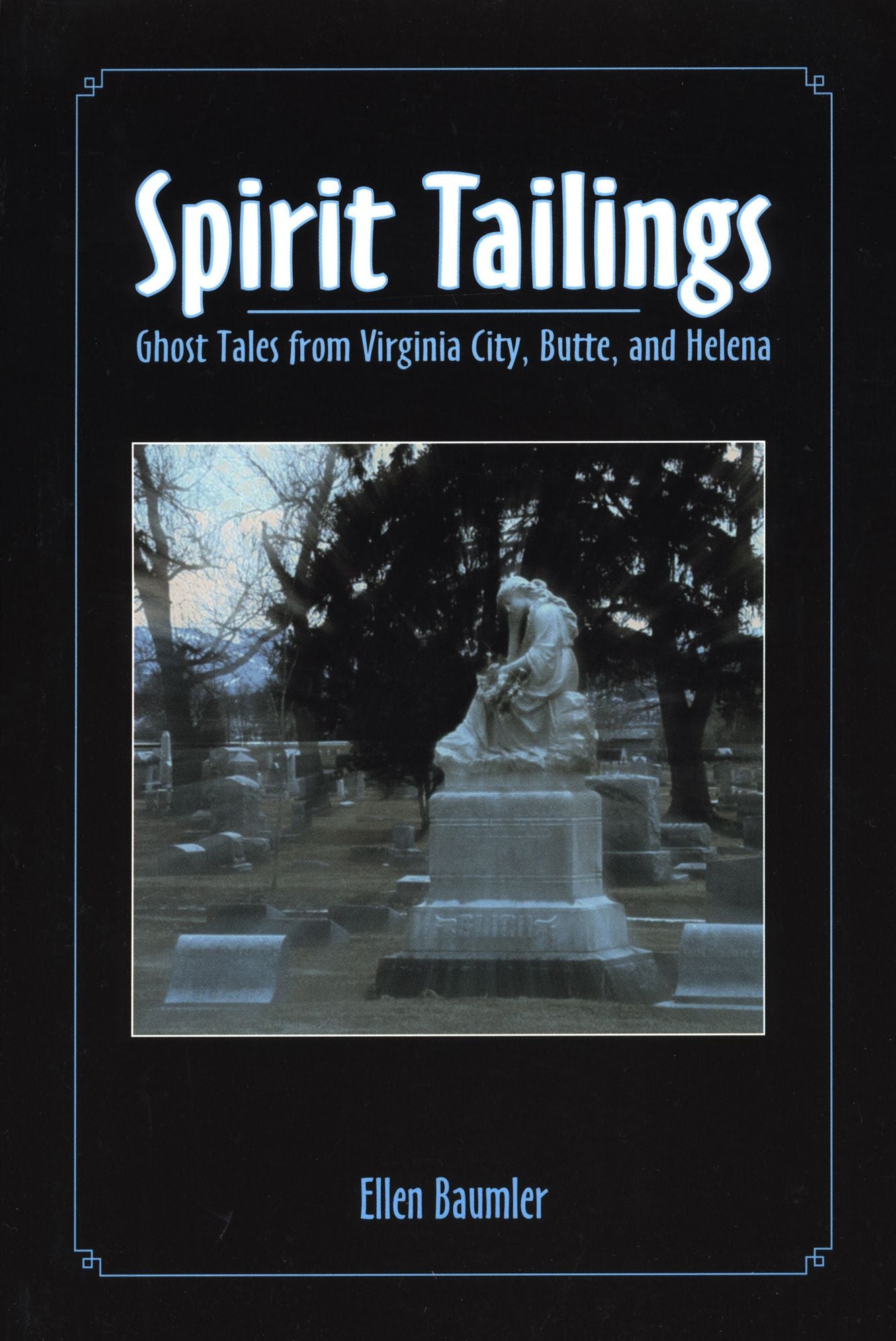 Spirit Tailings: Ghost Tales from Virginia City, Butte, and Helena