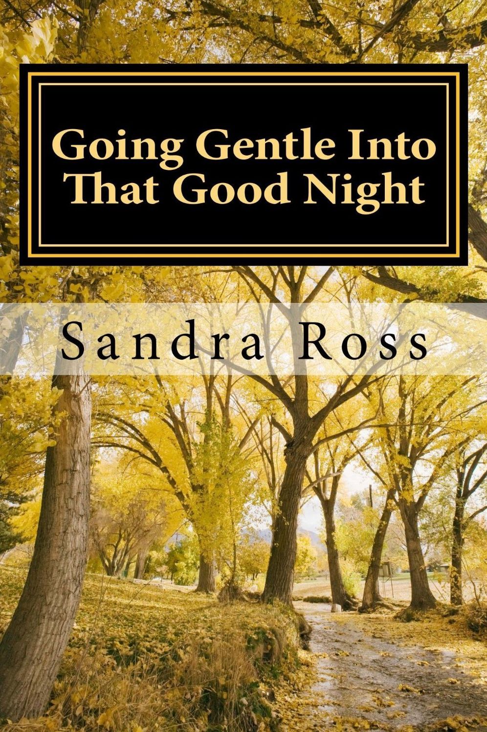 Going Gentle Into That Good Night: A Practical and Informative Guide to Fulfilling the Circle of Life For Our Loved Ones with Dementias & Alzheimer's Disease