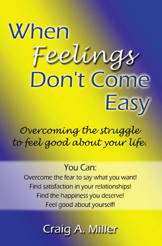 When Feelings Don't Come Easy: Overcoming the struggles to feel good about your life