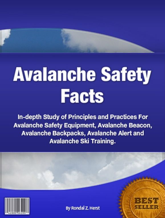 Avalanche Safety Facts-In-depth Study of Principles and Practices For Avalanche Safety Equipment, Avalanche Beacon, Avalanche Backpacks, Avalanche Alert and Avalanche Ski Training!