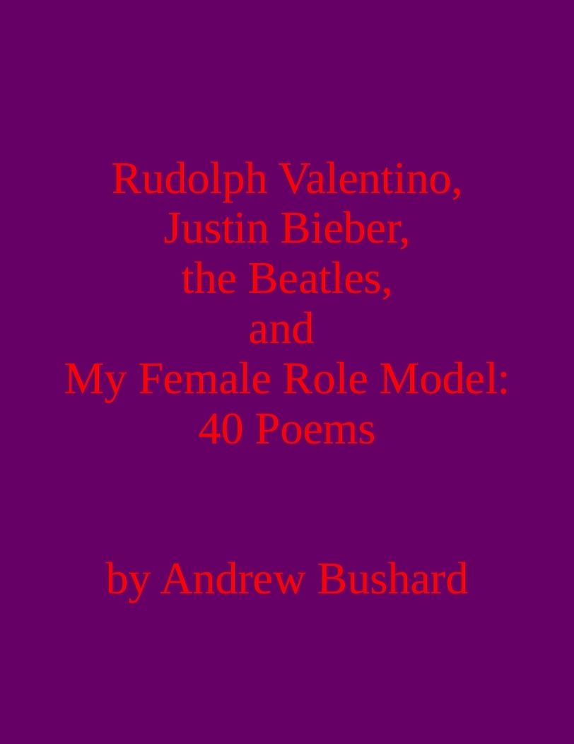 Rudolph Valentino, Justin Bieber, the Beatles, and My Female Role Model: 40 Poems