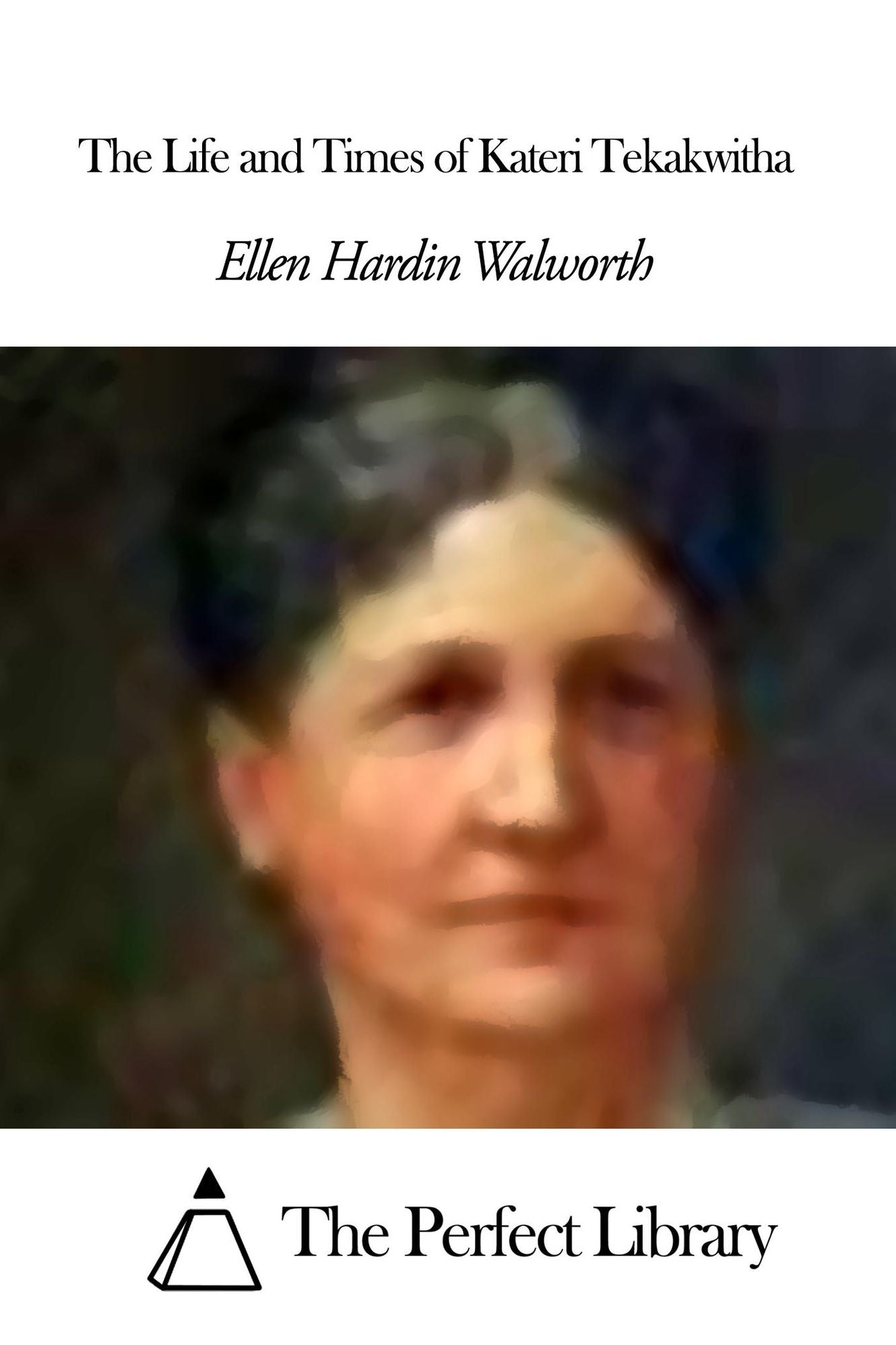 The Life and Times of Kateri Tekakwitha