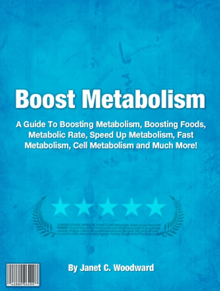 Boost Metabolism: A Guide To Boosting Metabolism, Boosting Foods, Metabolic Rate, Speed Up Metabolism, Fast Metabolism, Cell Metabolism and Much More!