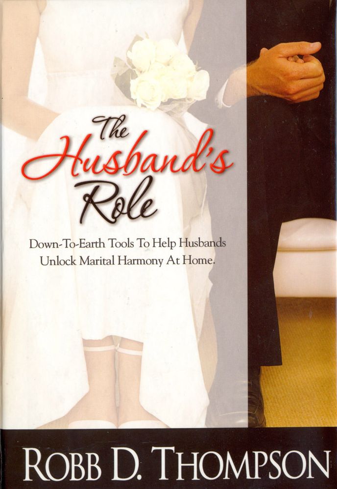 Husband's Role: Down-To-Earth Tools To Help Husbands Unlock Marital Harmony At Home