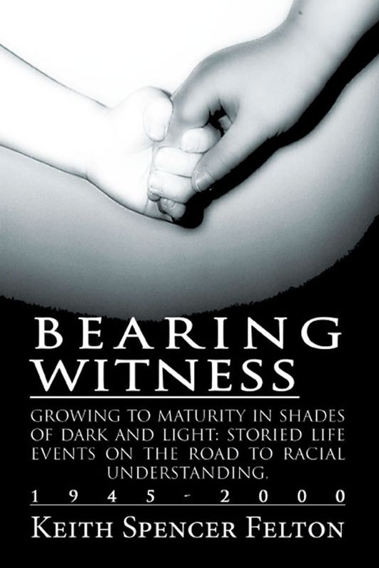 Bearing Witness: Growing To Maturity In Shades of Dark and Light: Storied Life Events on the Road to Racial Understanding, 1945-2000