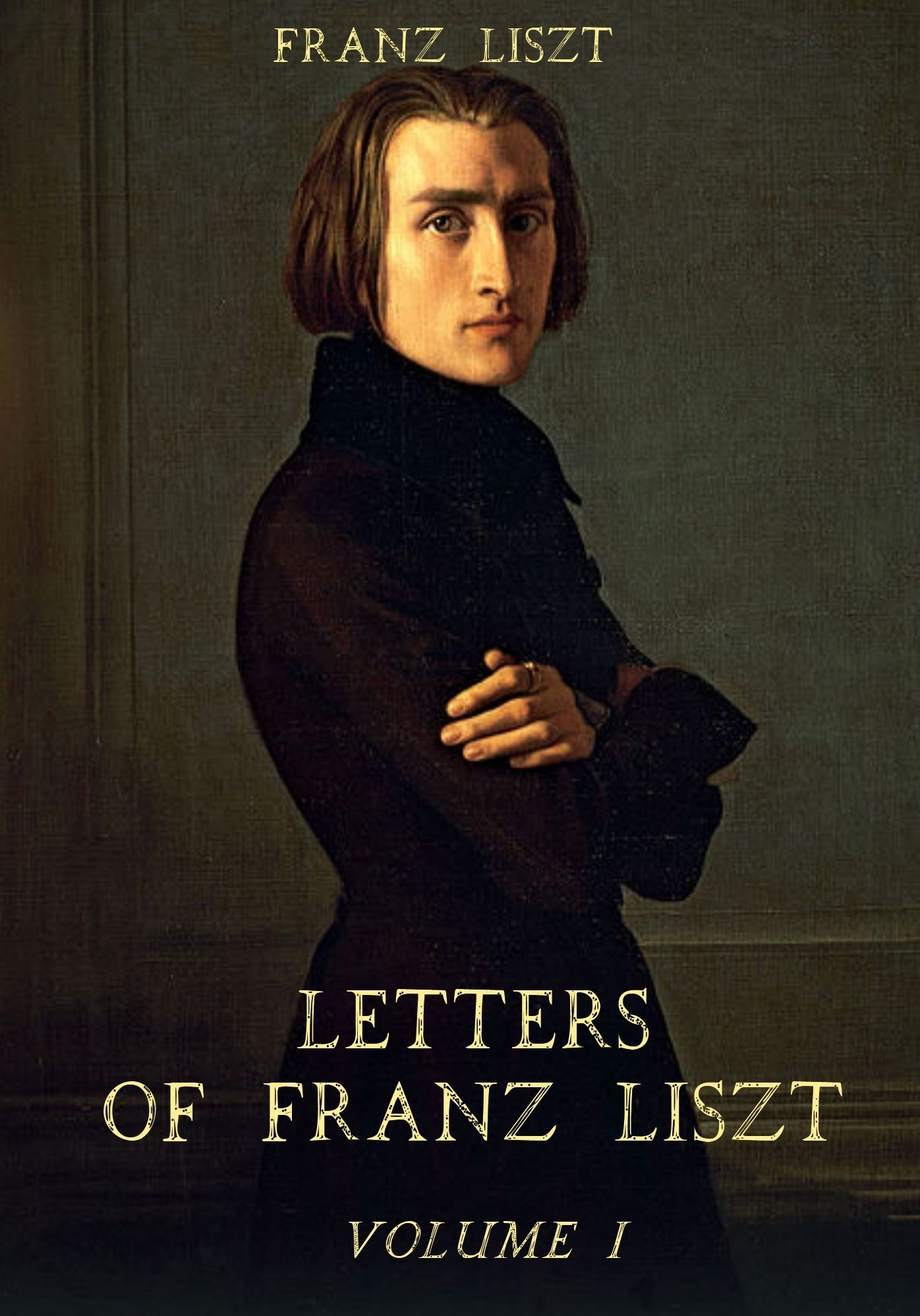 Letters of Franz Liszt : Volume I (Illustrated)