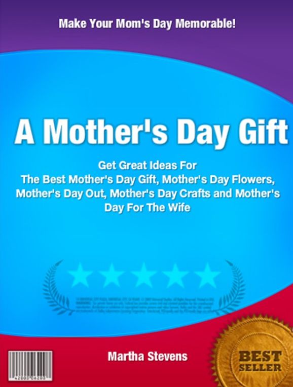 Mother's Day Gift-Seek Valuable Input On The Best Mother's Day Gifts, Mother's Day Flowers, Mother's Day Out, Mother's Day Crafts and Mother's Day For The Wife!