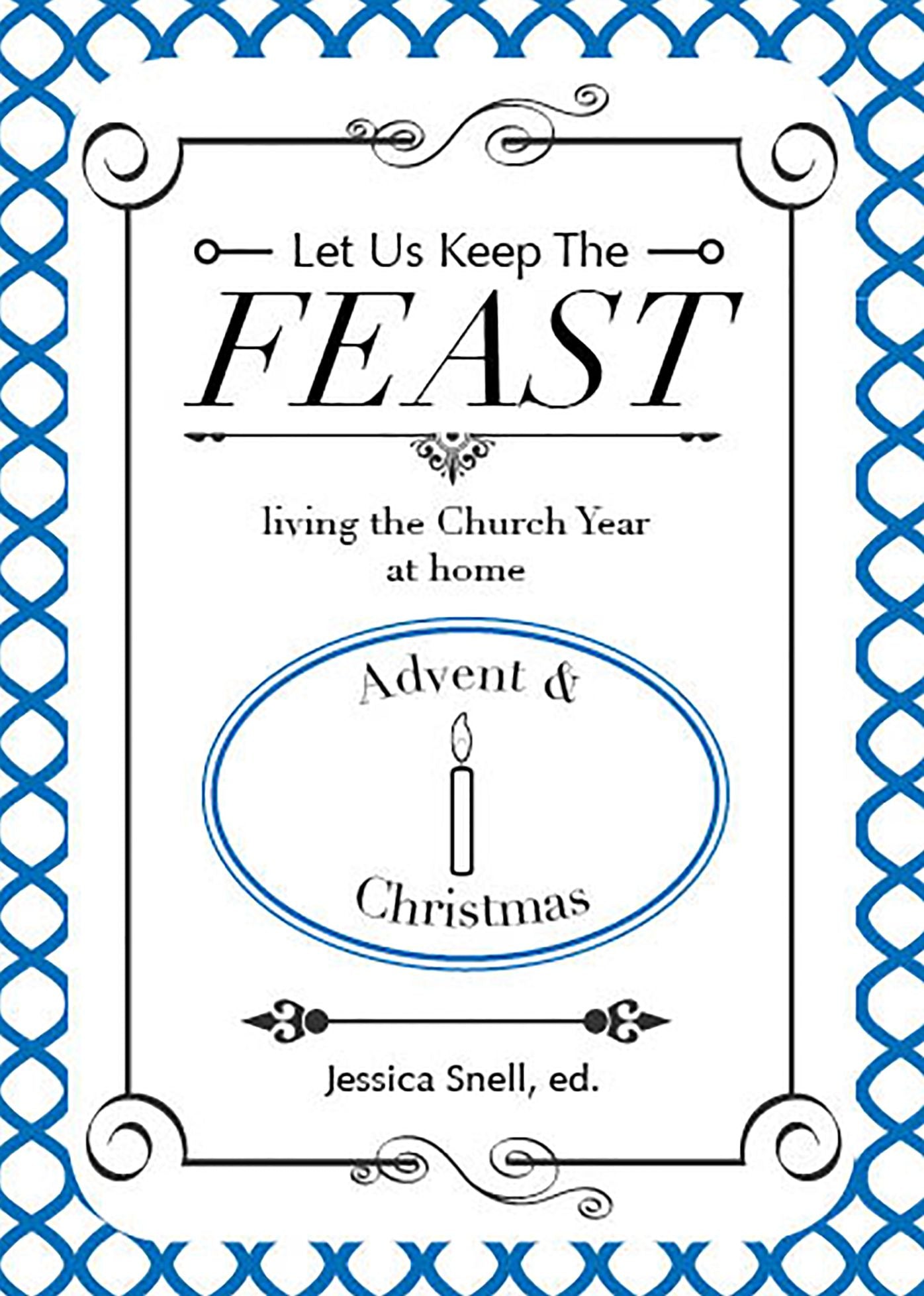Let Us Keep The Feast: living the Church Year at home (Advent and Christmas)
