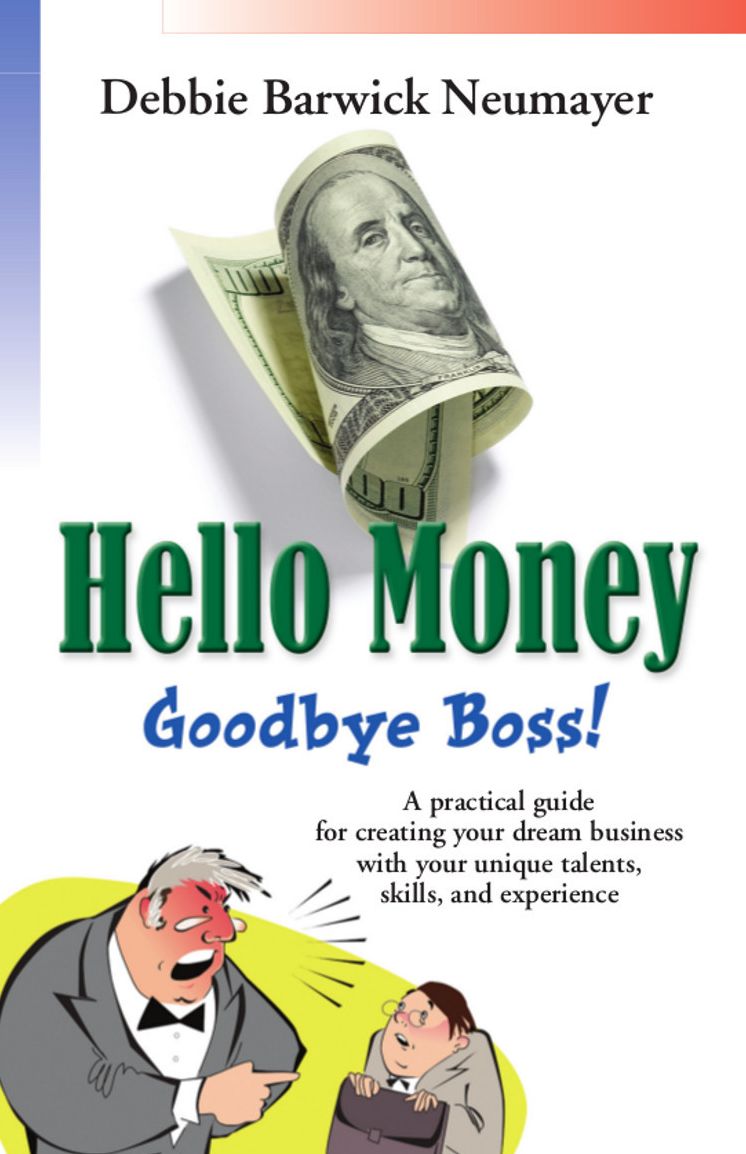 HELLO MONEY-GOODBYE BOSS! A Practical Guide For Creating Your Dream Business With Your Unique Talents, Skills, and Experience