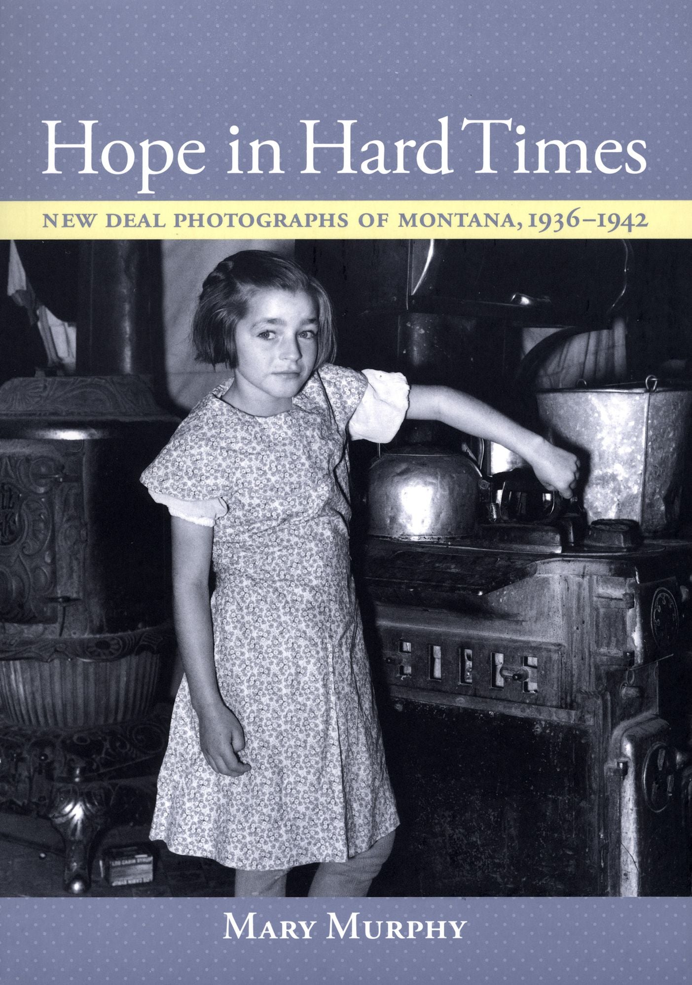 Hope in Hard Times: New Deal Photographs of Montana, 1936–1942