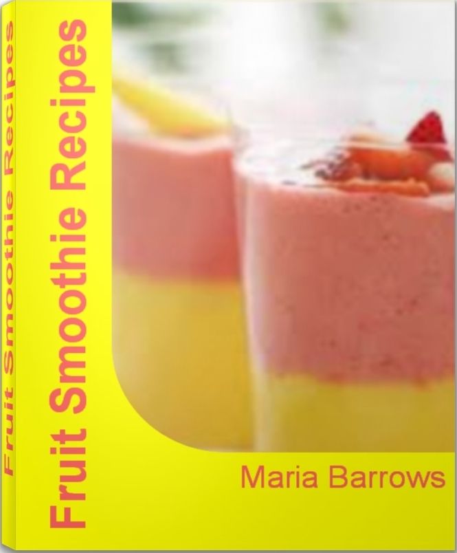 Fruit Smoothie Recipes: Mastering the Art of Healthy Smoothie Recipes, Banana Smoothie Recipes, Strawberry Smoothie Recipes, Easy Smoothie Recipes