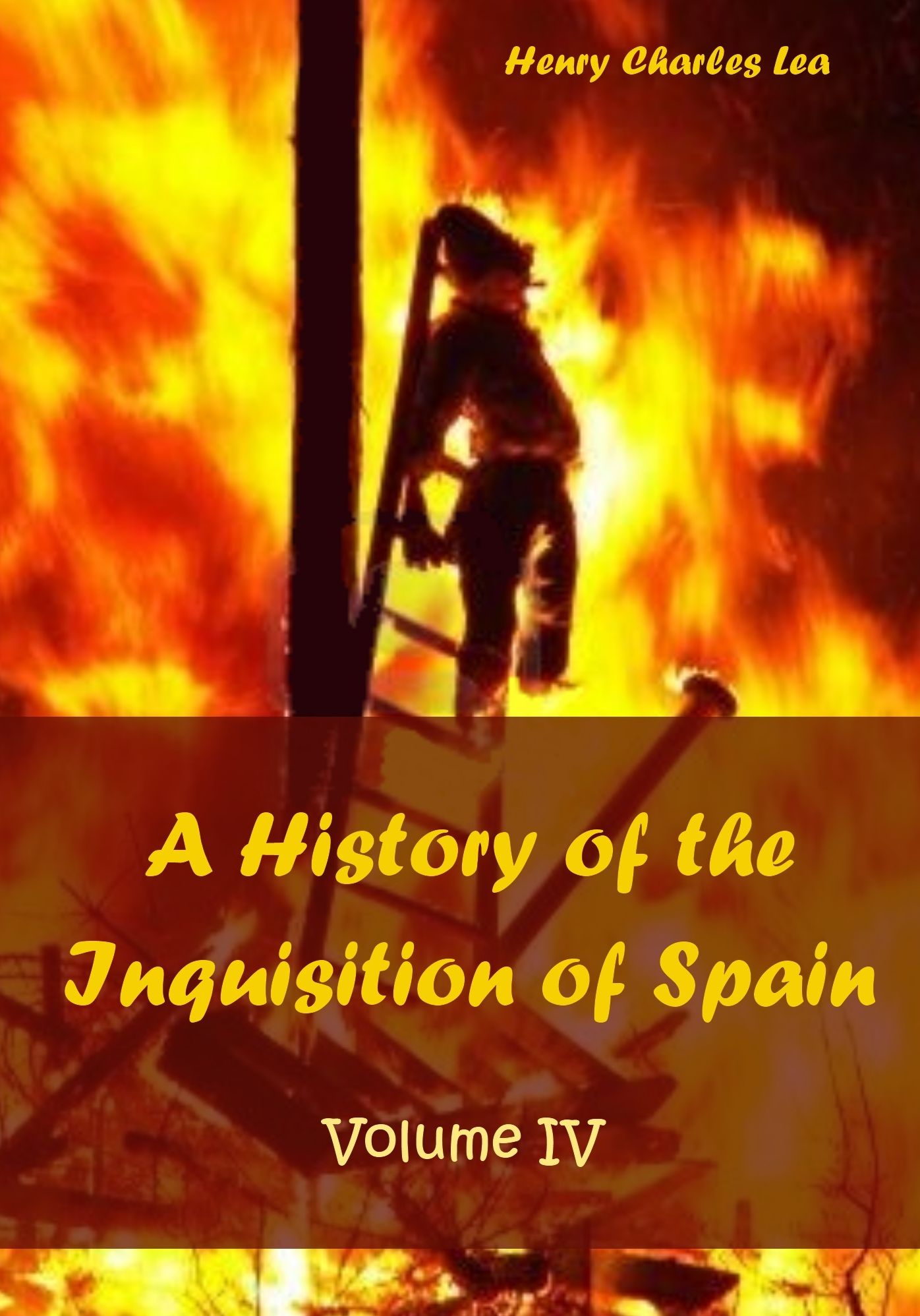 A History of the Inquisition of Spain : Volume IV (Illustrated)