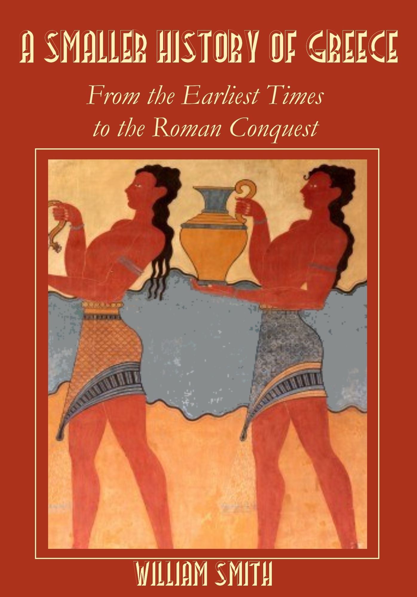 A Smaller History of Greece : From the Earliest Times to the Roman Conquest (Illustrated)