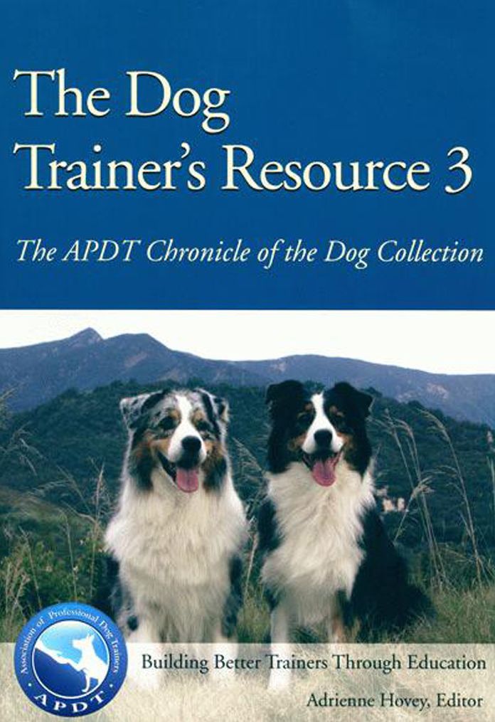 The Dog Trainer's Resource 3: The APDT Chronicle of the Dog Collection