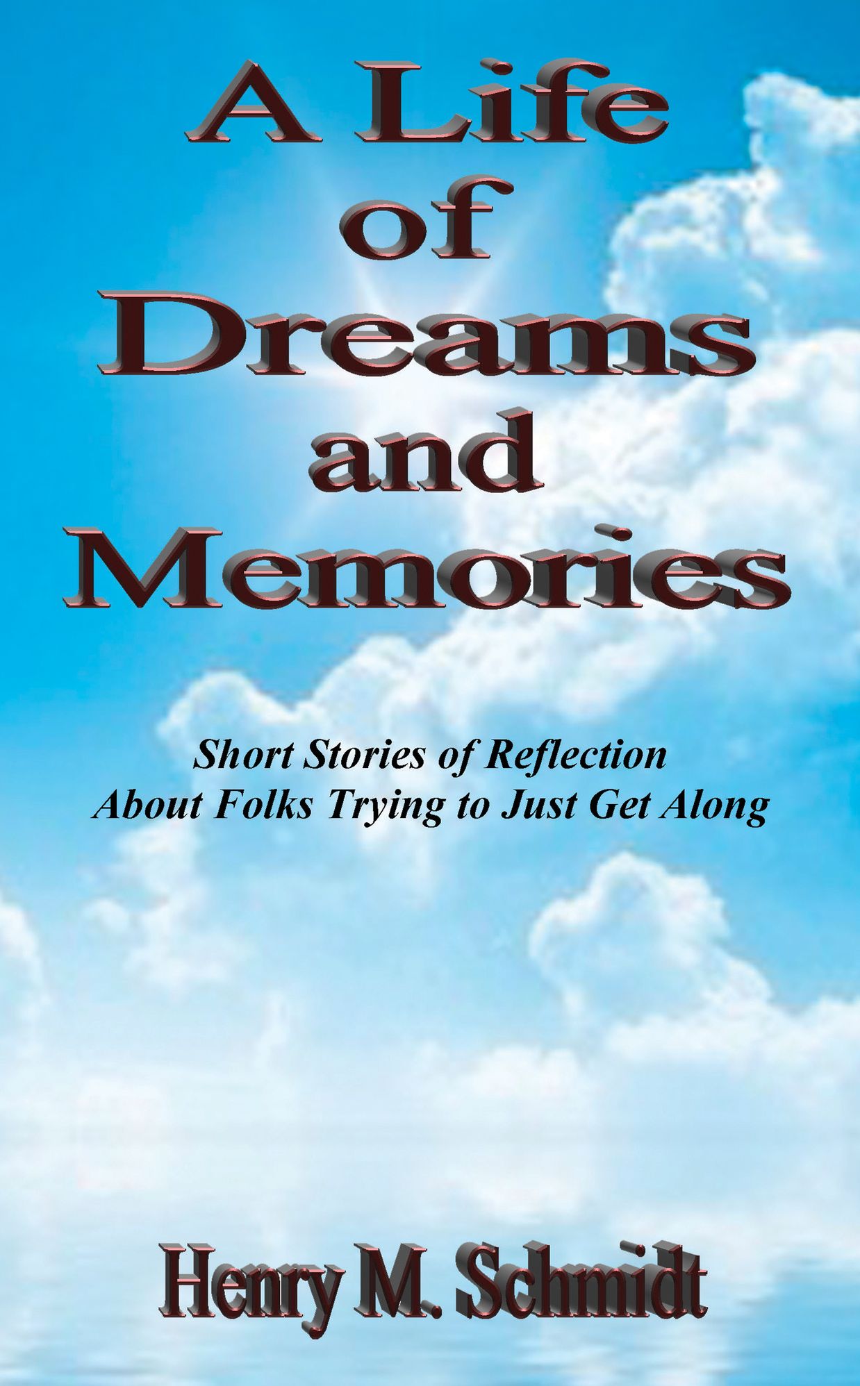 A Life of Dreams and Memories - Short Stories of Reflection About Folks Trying to Just Get Along
