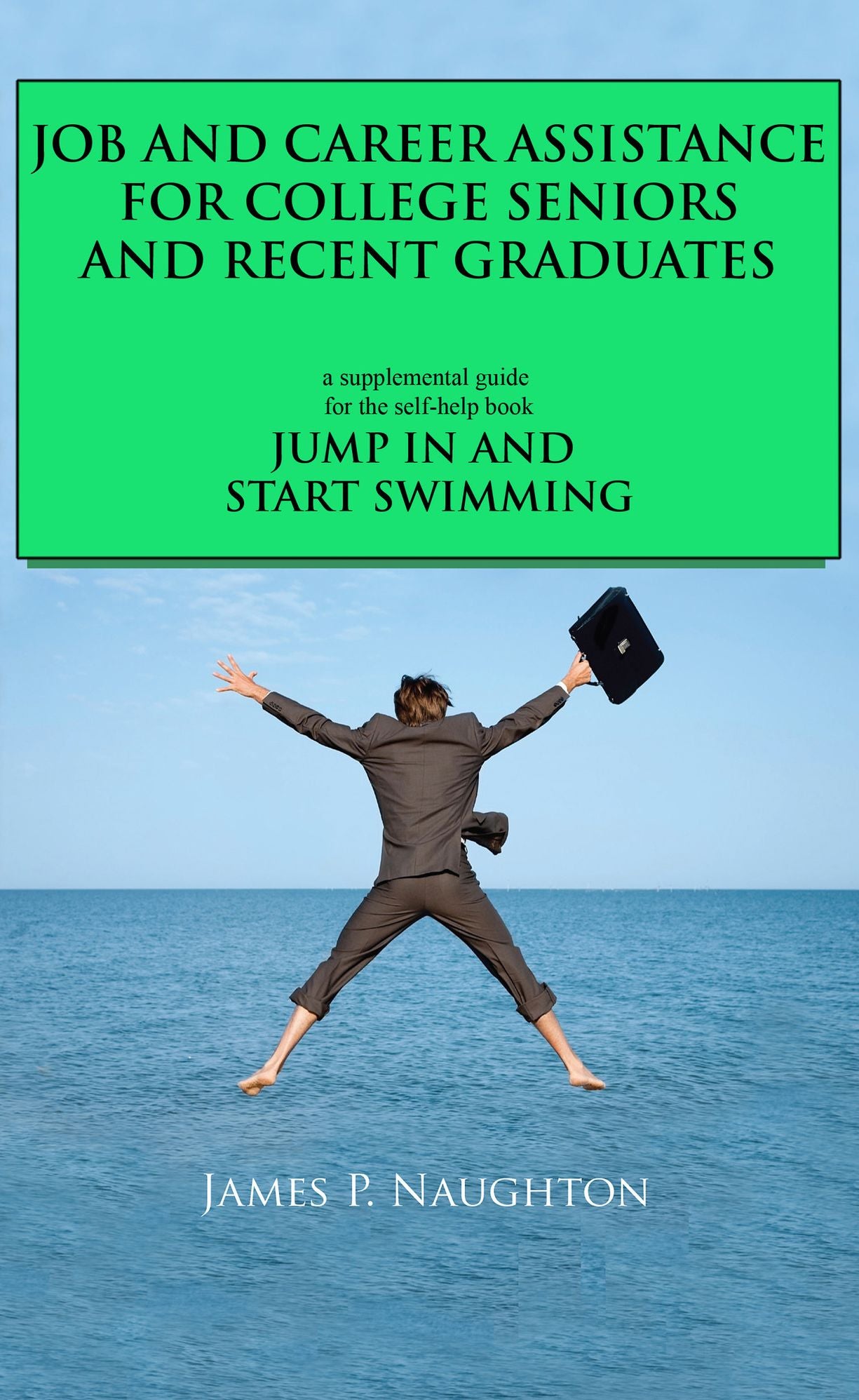 JUMP IN AND START SWIMMING Supplemental Guide: Job and Career Assistance for College Seniors and Recent Graduates