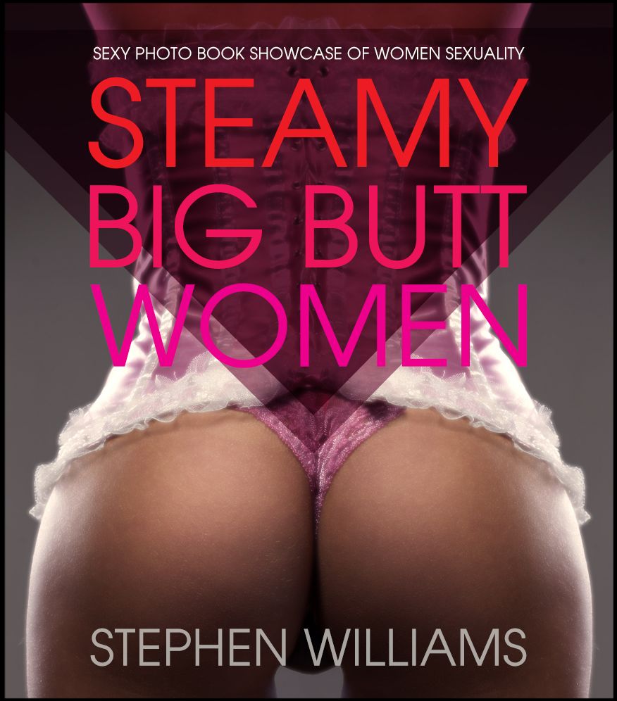 Steamy Big Butt Women: Sexy Photo Book Showcase of Women Sexuality