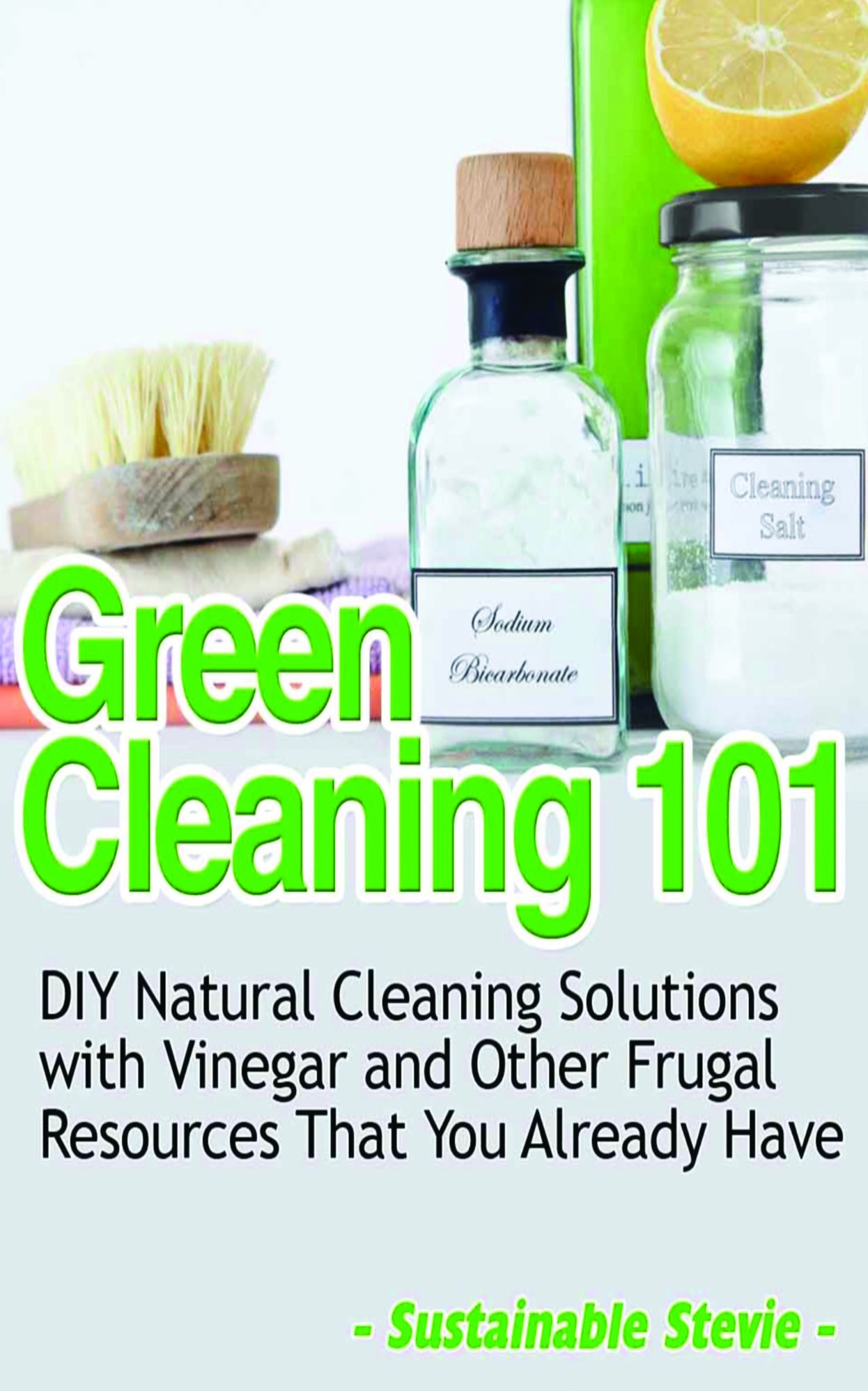 Green Cleaning 101 - DIY Natural Cleaning Solutions with Vinegar and Other Frugal Resources That You Already Have
