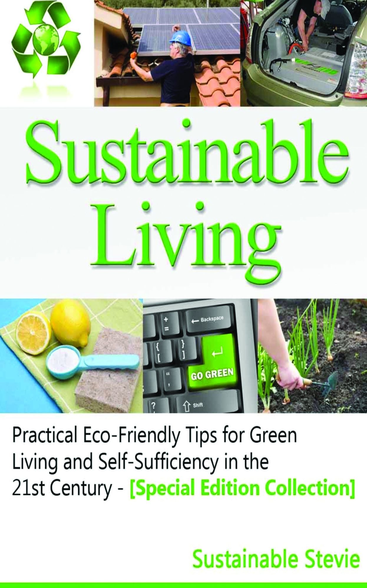 Sustainable Living - Practical Eco-Friendly Tips for Green Living and Self-Sufficiency in the 21st Century - [Special Edition Collection]