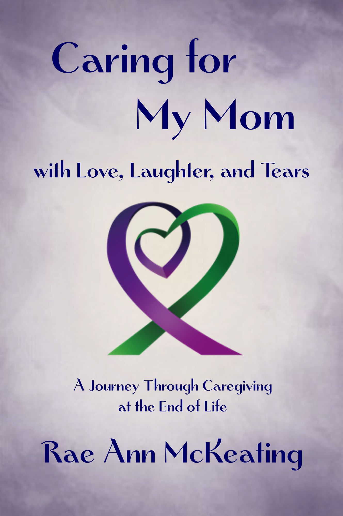 Caring for My Mom with Love, Laughter, and Tears: A Journey Through Caregiving at the End of Life