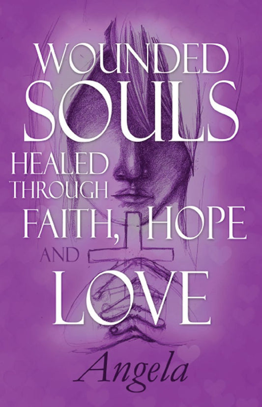 Wounded Souls Healed through Faith, Hope and Love