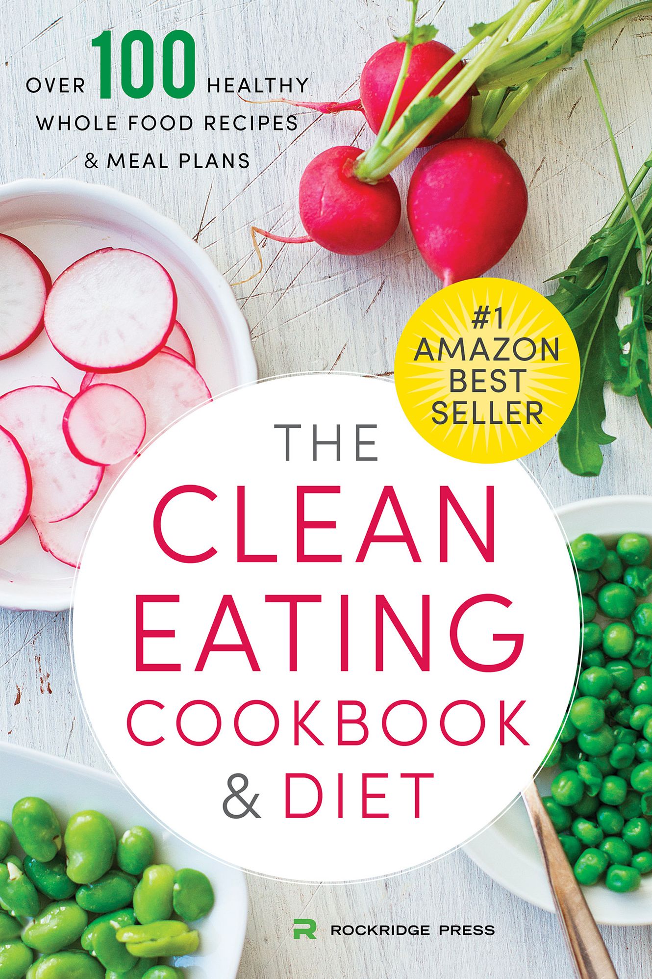 The Clean Eating Cookbook & Diet: Over 100 Healthy Whole Food Recipes & Meal Plans